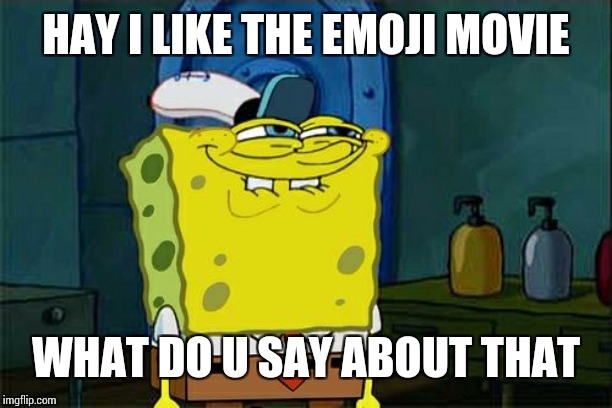 No I don't | HAY I LIKE THE EMOJI MOVIE; WHAT DO U SAY ABOUT THAT | image tagged in memes,dont you squidward | made w/ Imgflip meme maker