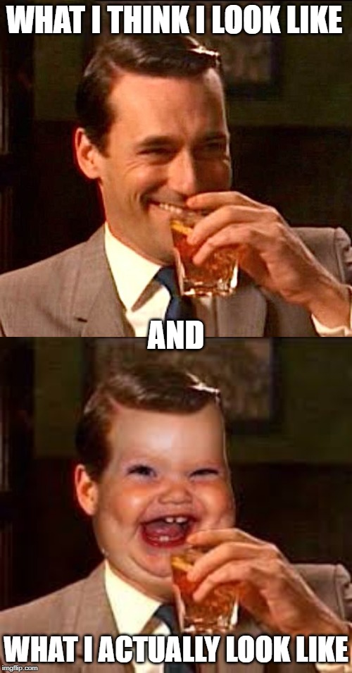 I don't care! cheers! |  WHAT I THINK I LOOK LIKE; AND; WHAT I ACTUALLY LOOK LIKE | image tagged in drinking guy,funny memes,fun,i don't care,looks good to me,totally looks like | made w/ Imgflip meme maker