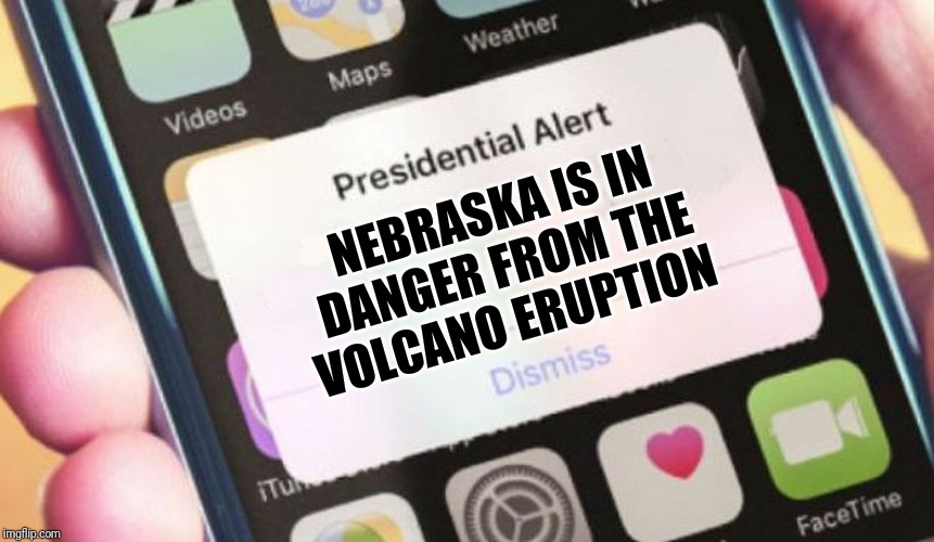 Presidential Alert | NEBRASKA IS IN DANGER FROM THE VOLCANO ERUPTION | image tagged in memes,presidential alert | made w/ Imgflip meme maker