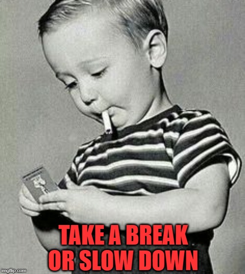 TAKE A BREAK OR SLOW DOWN | made w/ Imgflip meme maker