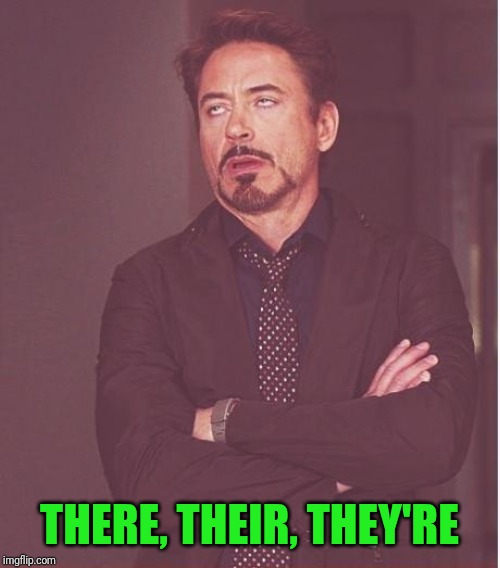 Face You Make Robert Downey Jr Meme | THERE, THEIR, THEY'RE | image tagged in memes,face you make robert downey jr | made w/ Imgflip meme maker