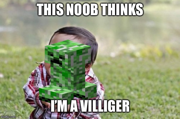 Evil Toddler | THIS NOOB THINKS; I’M A VILLIGER | image tagged in memes,evil toddler | made w/ Imgflip meme maker