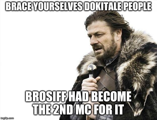 Brace Yourselves X is Coming Meme | BRACE YOURSELVES DOKITALE PEOPLE; BROSIFF HAD BECOME THE 2ND MC FOR IT | image tagged in memes,brace yourselves x is coming | made w/ Imgflip meme maker