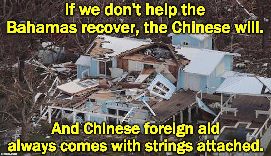 Let's see how racist Donald is this time. | If we don't help the Bahamas recover, the Chinese will. And Chinese foreign aid always comes with strings attached. | image tagged in bahamas,china,foreign,hurricane dorian | made w/ Imgflip meme maker