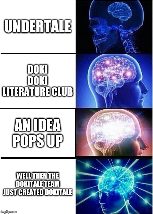 Expanding Brain Meme | UNDERTALE; DOKI DOKI LITERATURE CLUB; AN IDEA POPS UP; WELL THEN THE DOKITALE TEAM JUST CREATED DOKITALE | image tagged in memes,expanding brain | made w/ Imgflip meme maker