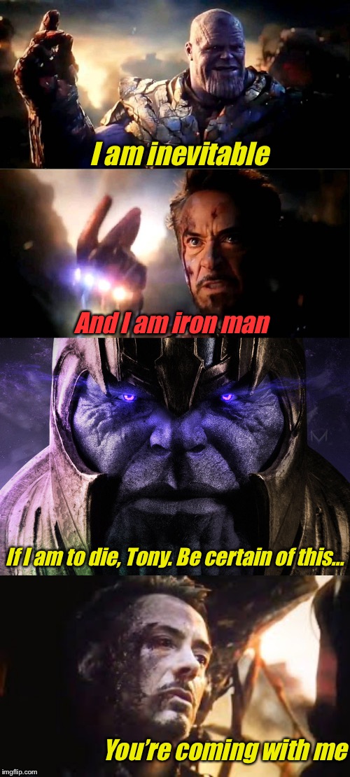 An eye for an eye | I am inevitable; And I am iron man; If I am to die, Tony. Be certain of this... You’re coming with me | image tagged in madtitan destiny,i am inevitable i am iron man,iron man,thanos,thanos perfectly balanced | made w/ Imgflip meme maker