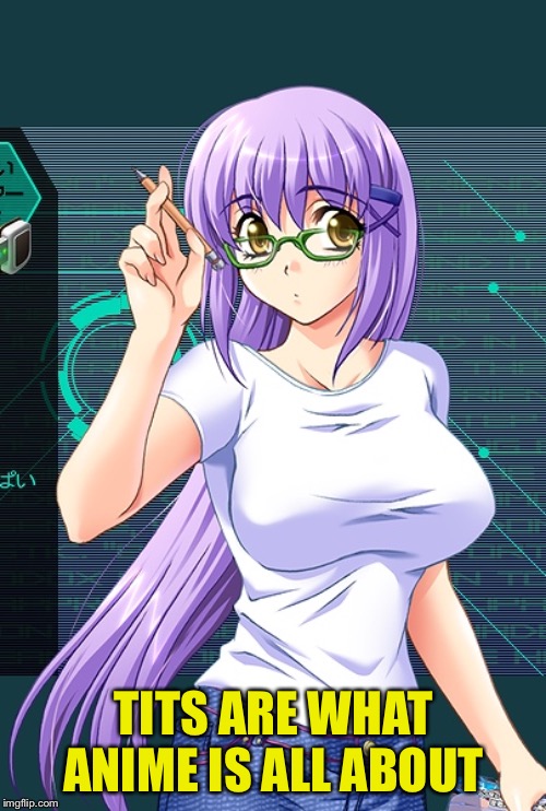 nerdy anime girl with purple hair | TITS ARE WHAT ANIME IS ALL ABOUT | image tagged in nerdy anime girl with purple hair | made w/ Imgflip meme maker