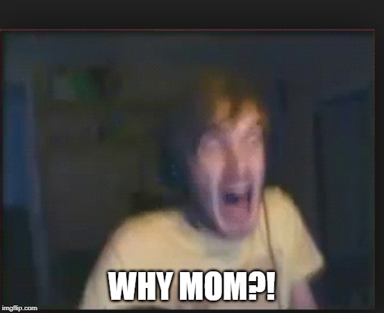 Scared pewdiepie | WHY MOM?! | image tagged in scared pewdiepie | made w/ Imgflip meme maker