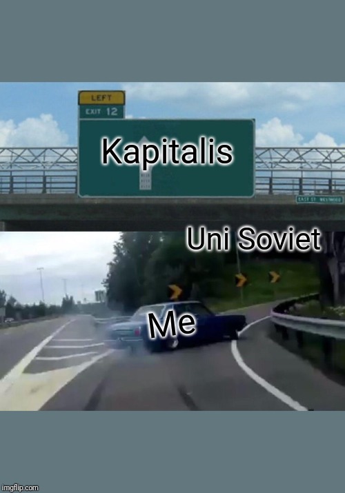 Left Exit 12 Off Ramp | Kapitalis; Uni Soviet; Me | image tagged in memes,left exit 12 off ramp | made w/ Imgflip meme maker