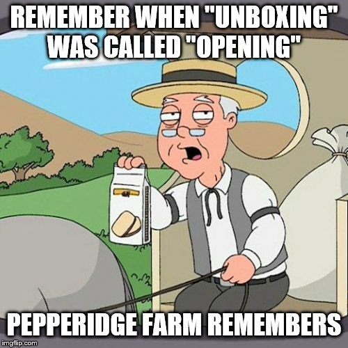 Pepperidge Farm Remembers Meme | REMEMBER WHEN "UNBOXING" WAS CALLED "OPENING"; PEPPERIDGE FARM REMEMBERS | image tagged in memes,pepperidge farm remembers | made w/ Imgflip meme maker