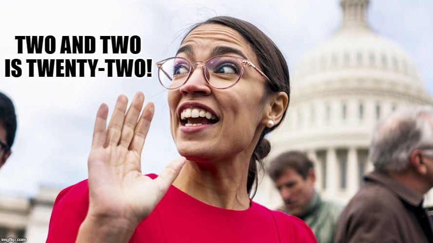 Alexandria Ocasio-Cortez | TWO AND TWO IS TWENTY-TWO! | image tagged in alexandria ocasio-cortez,memes | made w/ Imgflip meme maker