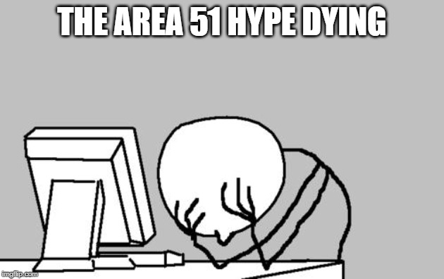 Computer Guy Facepalm Meme | THE AREA 51 HYPE DYING | image tagged in memes,computer guy facepalm | made w/ Imgflip meme maker