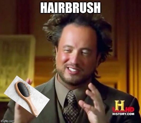 Ancient Aliens | HAIRBRUSH | image tagged in memes,ancient aliens | made w/ Imgflip meme maker