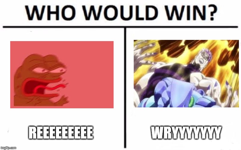 Who Would Win? Meme | REEEEEEEEE; WRYYYYYYY | image tagged in memes,who would win | made w/ Imgflip meme maker