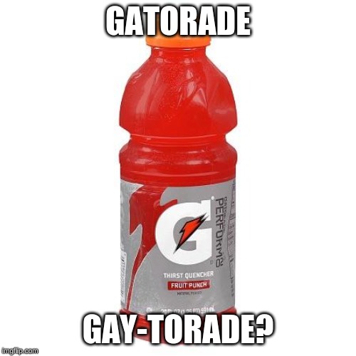 Gatorade | GATORADE; GAY-TORADE? | image tagged in gatorade | made w/ Imgflip meme maker