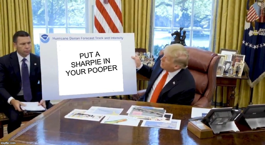 Trump Hurricane Sharpie Blanks | PUT A SHARPIE IN YOUR POOPER | image tagged in trump hurricane sharpie blanks | made w/ Imgflip meme maker