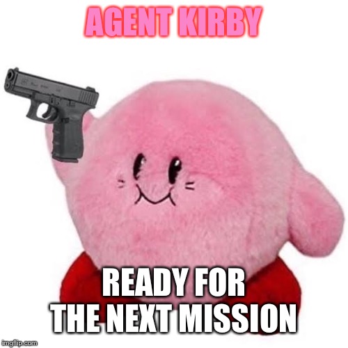 Agent Kirby with a gun | AGENT KIRBY; READY FOR THE NEXT MISSION | image tagged in kirby,gun,scary | made w/ Imgflip meme maker