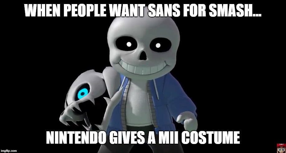 WHEN PEOPLE WANT SANS FOR SMASH... NINTENDO GIVES A MII COSTUME | made w/ Imgflip meme maker