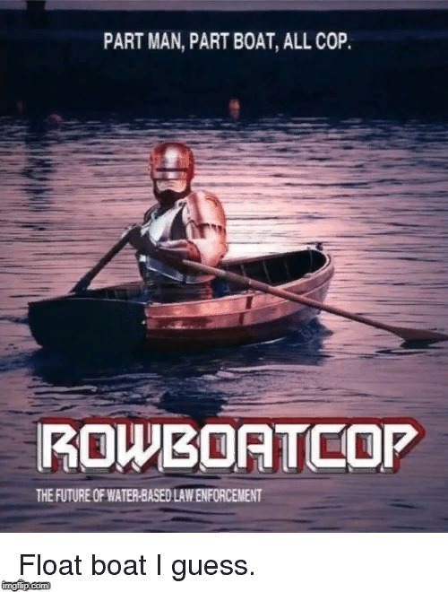 Wow is RowBoatCop! Wtf | image tagged in wtf,funny,nixieknox,robot,movies,boat | made w/ Imgflip meme maker
