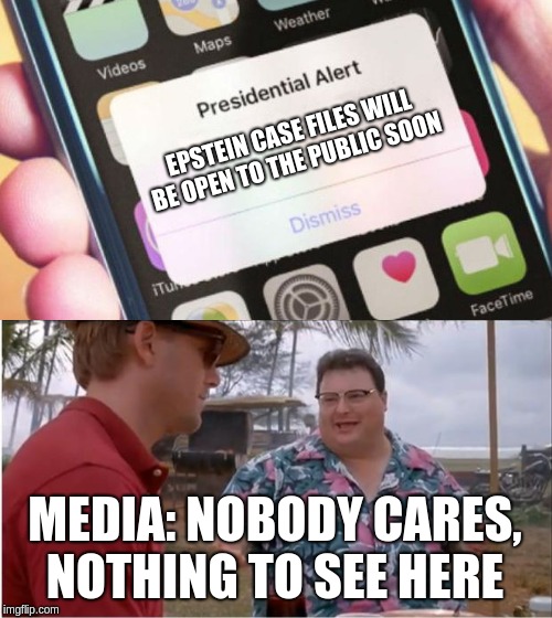 EPSTEIN CASE FILES WILL BE OPEN TO THE PUBLIC SOON; MEDIA: NOBODY CARES, NOTHING TO SEE HERE | image tagged in memes,see nobody cares,presidential alert | made w/ Imgflip meme maker