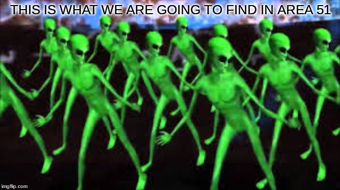 THIS IS WHAT WE ARE GOING TO FIND IN AREA 51 | image tagged in area 51 | made w/ Imgflip meme maker