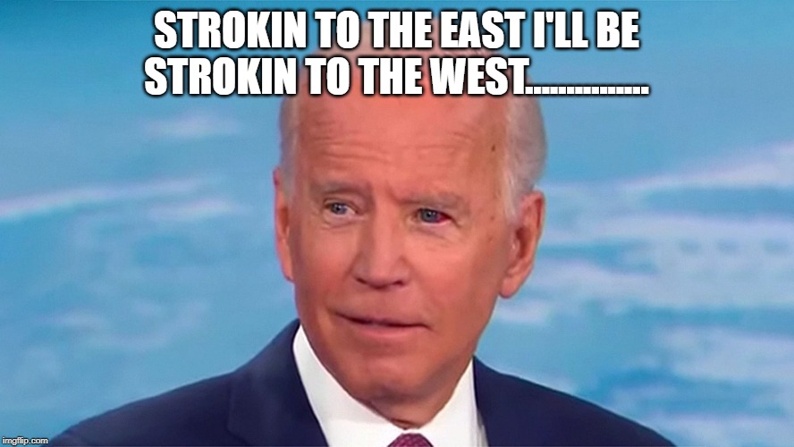 STROKIN TO THE EAST I'LL BE STROKIN TO THE WEST............... | made w/ Imgflip meme maker