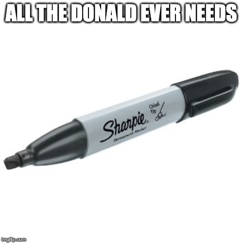 Sharpie | ALL THE DONALD EVER NEEDS | image tagged in sharpie | made w/ Imgflip meme maker