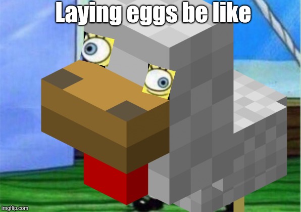 Chicken spawn egg | Laying eggs be like | image tagged in memes,minecraft,chickens,be like,spongebob,eggs | made w/ Imgflip meme maker