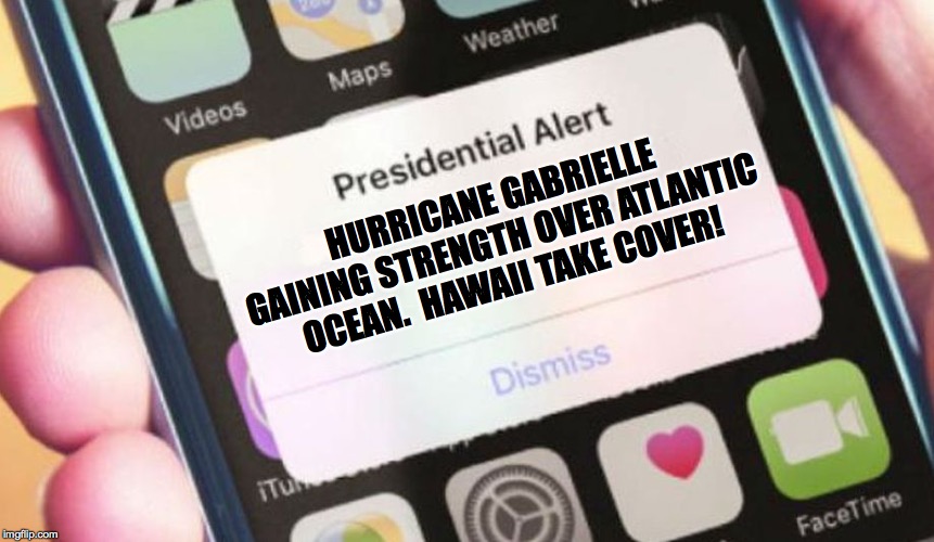 Presidential Alert Meme | HURRICANE GABRIELLE GAINING STRENGTH OVER ATLANTIC OCEAN.  HAWAII TAKE COVER! | image tagged in memes,presidential alert,trump hurricane watch | made w/ Imgflip meme maker