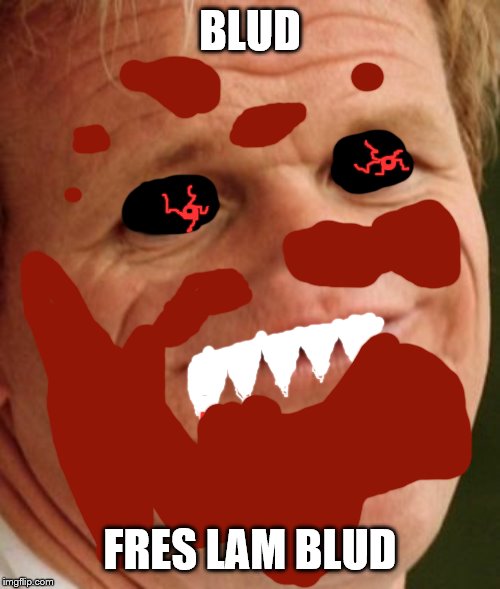 The Gordon Ramsey | BLUD; FRES LAM BLUD | image tagged in the gordon ramsey | made w/ Imgflip meme maker