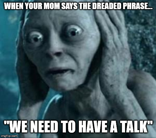 WHEN YOUR MOM SAYS THE DREADED PHRASE... "WE NEED TO HAVE A TALK" | image tagged in scared gollum | made w/ Imgflip meme maker