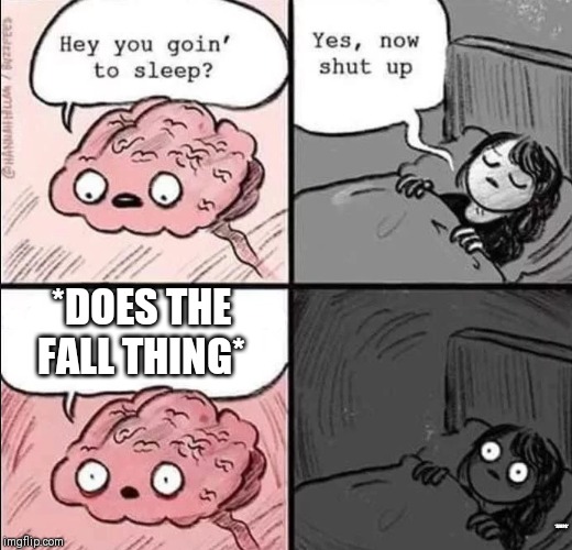 waking up brain | *DOES THE FALL THING*; *JUMPS* | image tagged in waking up brain | made w/ Imgflip meme maker