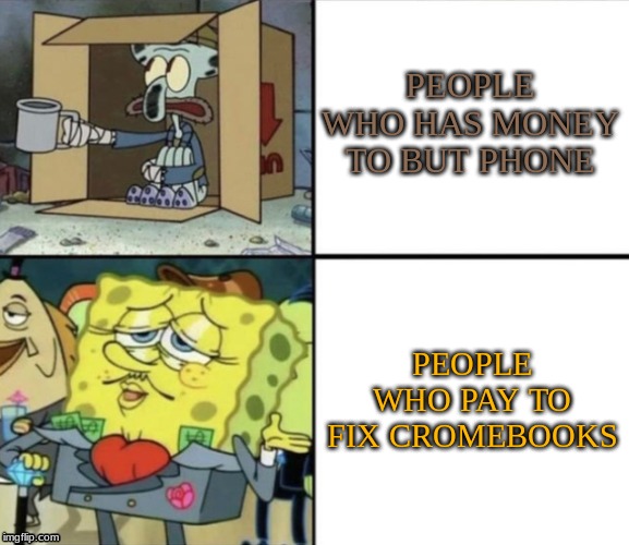 Poor Squidward vs Rich Spongebob | PEOPLE WHO HAS MONEY TO BUT PHONE; PEOPLE WHO PAY TO FIX CROMEBOOKS | image tagged in poor squidward vs rich spongebob | made w/ Imgflip meme maker