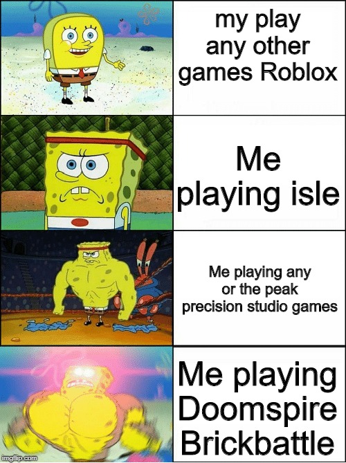 Sponge Finna Commit Muder | my play any other games Roblox; Me playing isle; Me playing any or the peak precision studio games; Me playing Doomspire Brickbattle | image tagged in sponge finna commit muder | made w/ Imgflip meme maker
