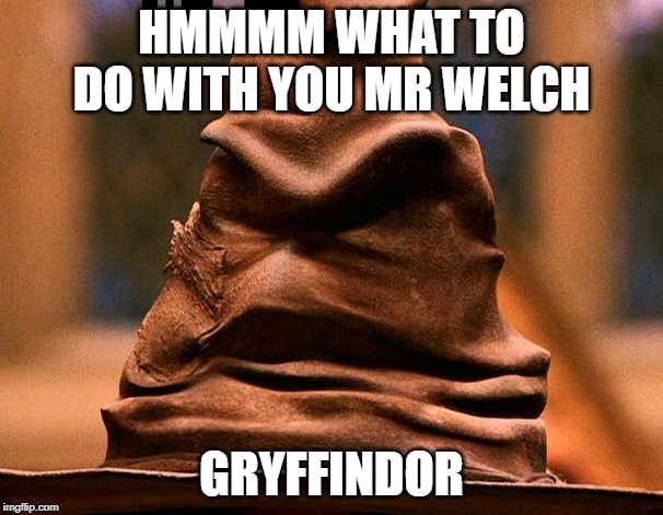 Sorting Hat | HMMMM WHAT TO DO WITH YOU MR WELCH; GRYFFINDOR | image tagged in sorting hat | made w/ Imgflip meme maker