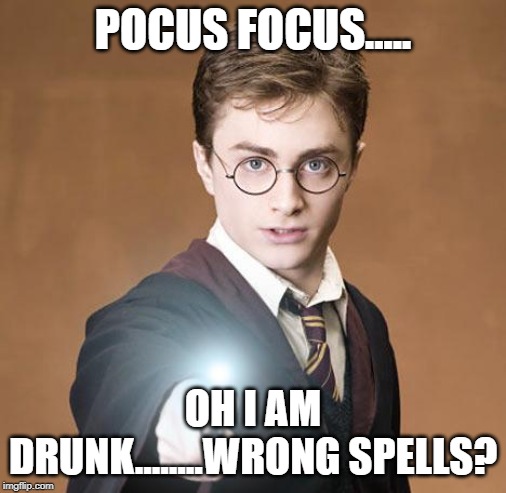 harry potter casting a spell | POCUS FOCUS..... OH I AM DRUNK........WRONG SPELLS? | image tagged in harry potter casting a spell | made w/ Imgflip meme maker