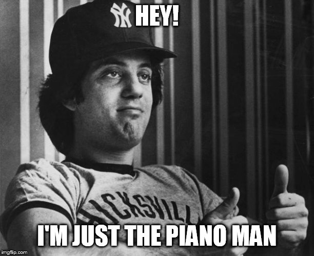 Billy Joel Thumbs Up | HEY! I'M JUST THE PIANO MAN | image tagged in billy joel thumbs up | made w/ Imgflip meme maker