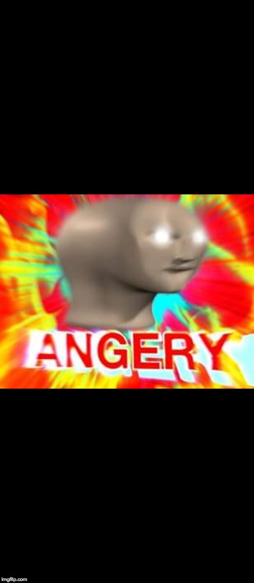 Surreal Angery | image tagged in surreal angery | made w/ Imgflip meme maker