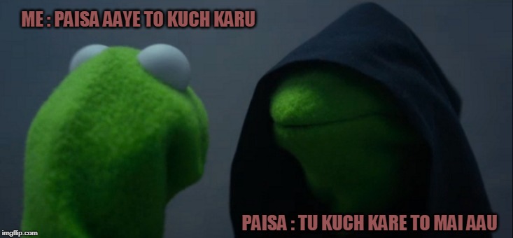 Evil Kermit Meme | ME : PAISA AAYE TO KUCH KARU; PAISA : TU KUCH KARE TO MAI AAU | image tagged in memes,evil kermit | made w/ Imgflip meme maker