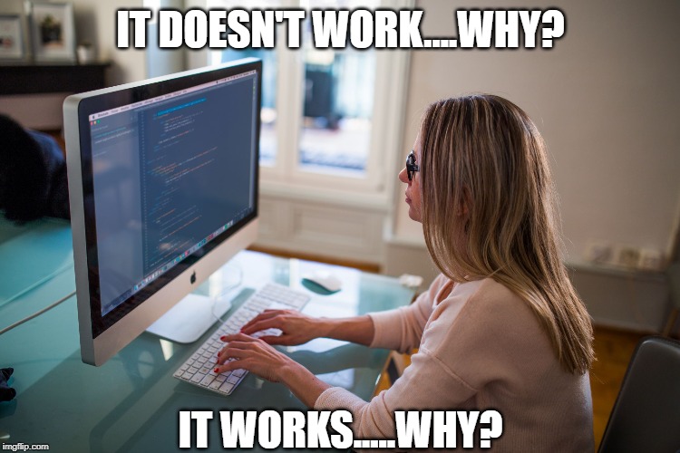 Coding | IT DOESN'T WORK....WHY? IT WORKS.....WHY? | image tagged in coding | made w/ Imgflip meme maker