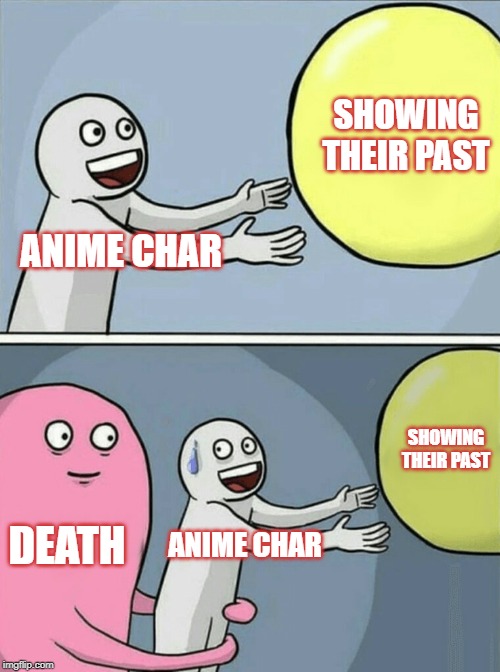 Anime Chars | SHOWING THEIR PAST; ANIME CHAR; SHOWING THEIR PAST; DEATH; ANIME CHAR | image tagged in memes,anime,chars | made w/ Imgflip meme maker