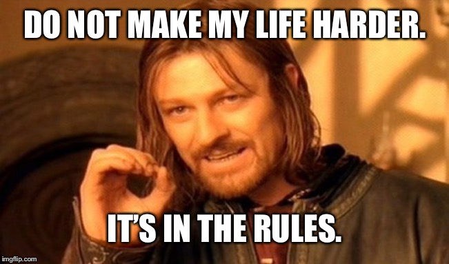 One Does Not Simply | DO NOT MAKE MY LIFE HARDER. IT’S IN THE RULES. | image tagged in memes,one does not simply | made w/ Imgflip meme maker