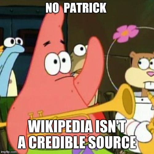 No Patrick Meme | NO  PATRICK; WIKIPEDIA ISN'T A CREDIBLE SOURCE | image tagged in memes,no patrick | made w/ Imgflip meme maker