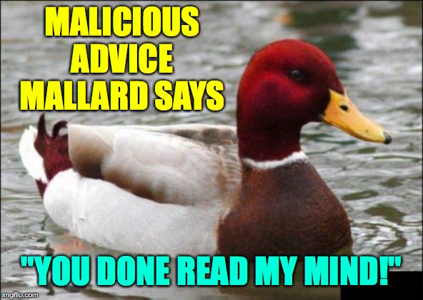 Malicious Advice Mallard Meme | MALICIOUS ADVICE MALLARD SAYS "YOU DONE READ MY MIND!" | image tagged in memes,malicious advice mallard | made w/ Imgflip meme maker