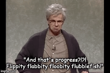 "And that's progress?!?! Flippity flabbity floobity flubblefish!" | image tagged in gifs | made w/ Imgflip video-to-gif maker