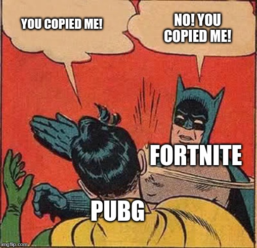 Batman Slapping Robin | YOU COPIED ME! NO! YOU COPIED ME! FORTNITE; PUBG | image tagged in memes,batman slapping robin | made w/ Imgflip meme maker