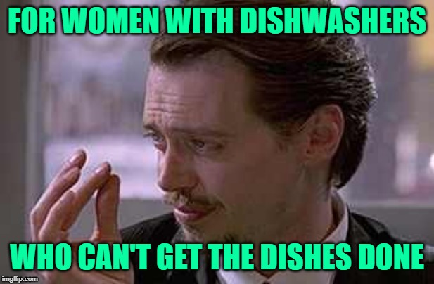Dishpan Dames |  FOR WOMEN WITH DISHWASHERS; WHO CAN'T GET THE DISHES DONE | image tagged in smallest violin,housework,housewife,funny memes,dirty dishes,empowering | made w/ Imgflip meme maker