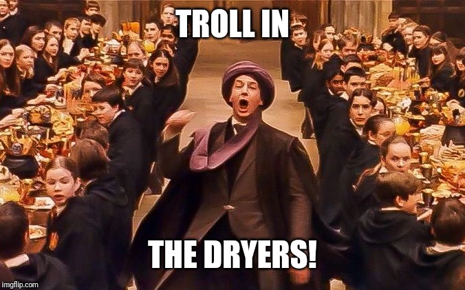 Professor Quirrell Troll | TROLL IN THE DRYERS! | image tagged in professor quirrell troll | made w/ Imgflip meme maker