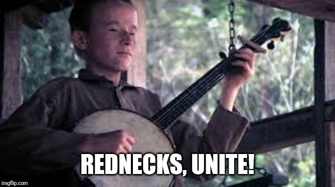 hillbilly banjo | REDNECKS, UNITE! | image tagged in hillbilly banjo | made w/ Imgflip meme maker