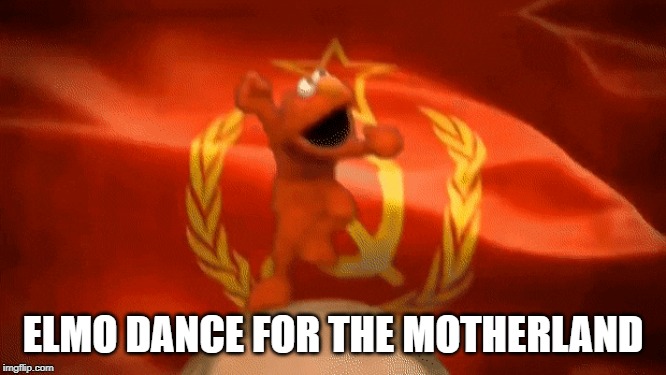 ELMO DANCE FOR THE MOTHERLAND | made w/ Imgflip meme maker